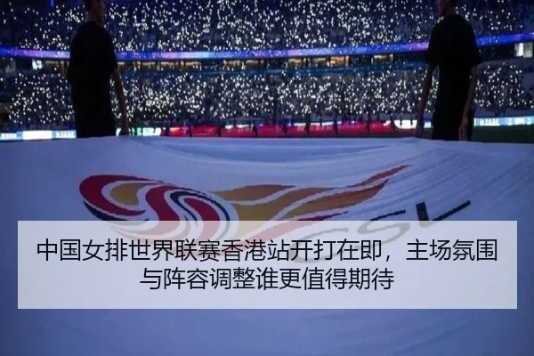 中国女排世界联赛香港站开打在即，主场氛围与阵容调整谁更值得期待（aiyouxi）
